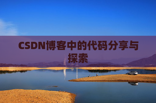 CSDN博客中的代码分享与探索 CSDN博客中的代码分享与探索